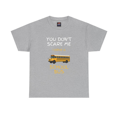 School Bus Driver T-Shirt — "You Don't Scare Me I Drive a School Bus" Funny Driver Tee