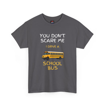 School Bus Driver T-Shirt — "You Don't Scare Me I Drive a School Bus" Funny Driver Tee