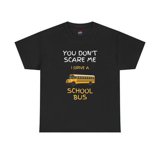 School Bus Driver T-Shirt — "You Don't Scare Me I Drive a School Bus" Funny Driver Tee