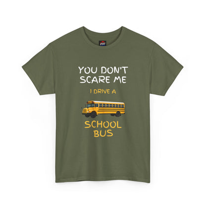 School Bus Driver T-Shirt — "You Don't Scare Me I Drive a School Bus" Funny Driver Tee