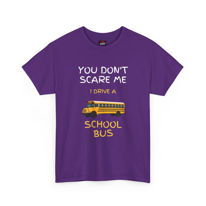 School Bus Driver T-Shirt — "You Don't Scare Me I Drive a School Bus" Funny Driver Tee