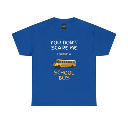 School Bus Driver T-Shirt — "You Don't Scare Me I Drive a School Bus" Funny Driver Tee