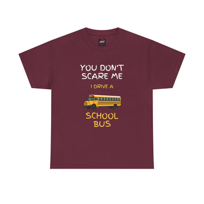 School Bus Driver T-Shirt — "You Don't Scare Me I Drive a School Bus" Funny Driver Tee