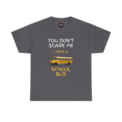 School Bus Driver T-Shirt — "You Don't Scare Me I Drive a School Bus" Funny Driver Tee