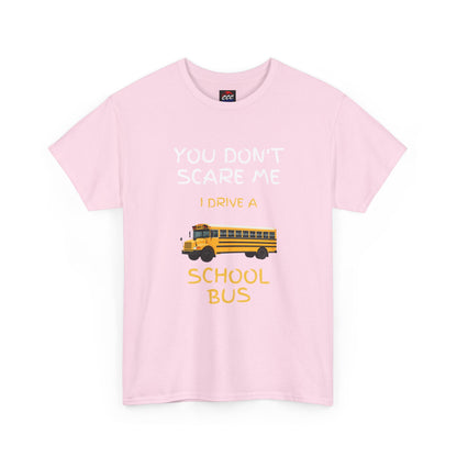 School Bus Driver T-Shirt — "You Don't Scare Me I Drive a School Bus" Funny Driver Tee