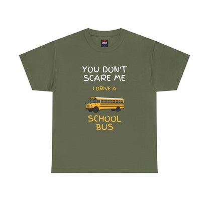 School Bus Driver T-Shirt — "You Don't Scare Me I Drive a School Bus" Funny Driver Tee